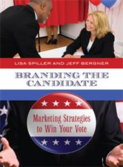 Branding the Candidate Marketing Strategies to Win Your Vote,0313394040,9780313394041