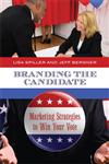 Branding the Candidate Marketing Strategies to Win Your Vote,0313394040,9780313394041