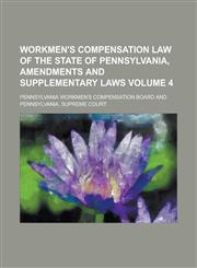 Workmen's Compensation Law of the State of Pennsylvania, Amendments and Supplementary Laws Volume 4,1230035036,9781230035031