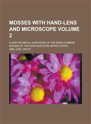 Mosses with hand-lens and microscope; a non-technical hand-book of the more common mosses of the northeastern United States Volume 2,1234252244,9781234252243