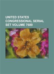 United States Congressional Serial Set Volume 7689,1234068834,9781234068837