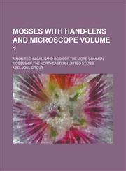 Mosses with hand-lens and microscope; a non-technical hand-book of the more common mosses of the northeastern United States Volume 1,1230021930,9781230021935