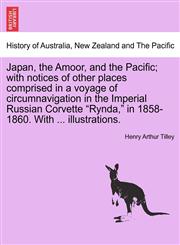 Japan, the Amoor, and the Pacific; with notices of other places comprised in a voyage of circumnavigation in the Imperial Russian Corvette "Rynda," in 1858-1860. With ... illustrations.,1241490805,9781241490805