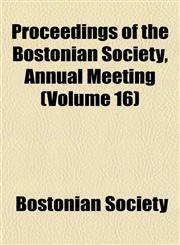 Proceedings of the Bostonian Society, Annual Meeting (Volume 16),1153106256,9781153106252