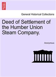 Deed of Settlement of the Humber Union Steam Company.,1241601585,9781241601584