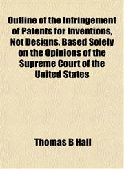 Outline of the Infringement of Patents for Inventions, Not Designs, Based Solely on the Opinions of the Supreme Court of the United States,1152199153,9781152199156