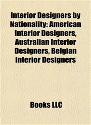 Interior Designers by Nationality American Interior Designers, Australian Interior Designers, Belgian Interior Designers,1157856438,9781157856436
