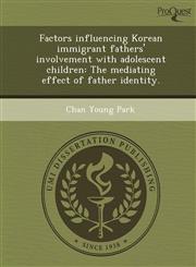 Factors influencing Korean immigrant fathers' involvement with adolescent children The mediating effect of father identity.,1243746653,9781243746658