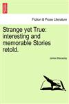 Strange yet True interesting and memorable Stories retold.,1241426384,9781241426385
