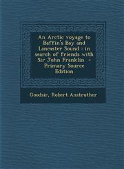 Arctic Voyage to Baffin's Bay and Lancaster Sound In Search of Friends with Sir John Franklin,1287668666,9781287668664