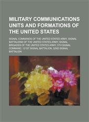 Military Communications Units and Formations of the United States Signal Commands of the United States Army,1155993675,9781155993676