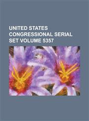 United States Congressional Serial Set Volume 5357,1234049449,9781234049447