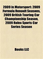 2009 in Motorsport 2009 Formula Renault Seasons, 2009 British Touring Car Championship Season, 2009 Rolex Sports Car Series Season,1157457851,9781157457855
