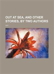 Out at sea, and other stories, by two authors,1154528561,9781154528565