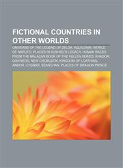 Fictional countries in other worlds Universe of The Legend of Zelda, Aquilonia, World of Naruto, Places in Kushiel's Legacy,1156469198,9781156469194