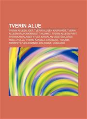 Tverin alue Tverin alueen joet, Tverin alueen kaupungit, Tverin alueen kaupunkimaiset taajamat, Tverin alueen piirit, Tverinkarjalaiset kylät,1232044148,9781232044147