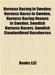 Harness Racing in Sweden Harness Races in Sweden, Harness Racing Venues in Sweden, Swedish Harness Racers, Swedish Standardbred Racehorses,115812080X,9781158120802