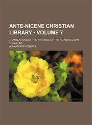 Ante-Nicene Christian Library (Volume 7); Translations of the Writings of the Fathers Down to A.d. 325,1458816478,9781458816474