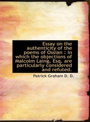 Essay on the authenticity of the poems of Ossian in which the objections of Malcolm Laing, Esq. ar,1116373599,9781116373592