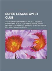 Super League XVI by Club 2011 Bradford Bulls Season, 2011 Hull Kingston Rovers Season, 2011 Leeds Rhinos Season, 2011 St Helens Rlfc Season, 20,1230756795,9781230756790
