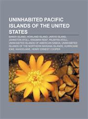 Uninhabited Pacific islands of the United States Baker Island, Howland Island, Jarvis Island, Johnston Atoll, Kingman Reef, Palmyra Atoll,1156914213,9781156914212