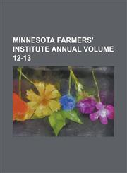 Minnesota farmers' institute annual Volume 12-13,1236919475,9781236919472