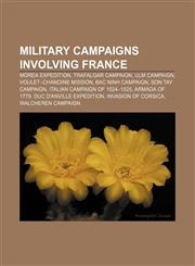 Military campaigns involving France Morea expedition, Trafalgar Campaign, Ulm Campaign, Voulet-Chanoine Mission, Bac Ninh campaign,1155223101,9781155223100