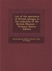 List of the Specimens of British Sponges in the Collection of the British Museum - Primary Source Edition,1289618992,9781289618995