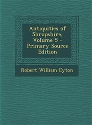Antiquities of Shropshire, Volume 5 - Primary Source Edition,129555450X,9781295554508