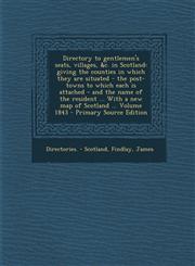 Directory to Gentlemen's Seats, Villages, &C. in Scotland Giving the Counties in Which They Are Situated - The Post-Towns to Which Each Is Attached -,1294671065,9781294671060