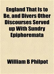 England That Is to Be, and Divers Other Discourses Served up With Sundry Epiphoremata,1152528653,9781152528659