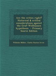 Are the critics right? Historical & critical considerations against the Graf-Wellhausen hypothesis  - Primary Source Edition,1294881604,9781294881605