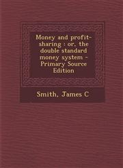 Money and Profit-Sharing Or, the Double Standard Money System - Primary Source Edition,1287673333,9781287673330