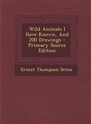 Wild Animals I Have Known, and 200 Drawings - Primary Source Edition,1294489372,9781294489375