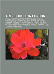 Art schools in London Royal Academy, University of the Arts London, Central Saint Martins College of Art and Design,1156397154,9781156397152
