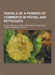 Travels of a Pioneer of Commerce in Pigtail and Petticoats; Or, an Overland Journey from China Towards India,1230403086,9781230403083