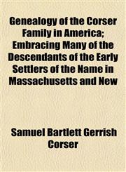 Genealogy of the Corser Family in America; Embracing Many of the Descendants of the Early Settlers of the Name in Massachusetts and New,1152921584,9781152921580