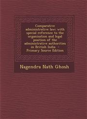Comparative administrative law; with special reference to the organisation and legal position of the administrative authorities in British India  - Primary Source Edition,1294924214,9781294924210