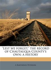 "Lest we forget," the record of Chautauqua County's own; a history,1145590926,9781145590922