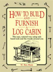 How to Build and Furnish a Log Cabin The easy, natural way using only hand tools and the woods around you,0020016700,9780020016700