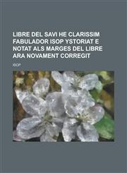 Libre del savi he clarissim fabulador Isop ystoriat e notat als marges del libre ara novament corregit,1234250934,9781234250935
