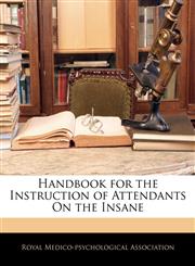 Handbook for the Instruction of Attendants On the Insane,114593711X,9781145937116