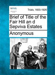 Brief of Title of the Fair Hill an d Sepviva Estates,1275115624,9781275115620