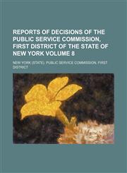 Reports of decisions of the Public Service Commission, First district of the state of New York Volume 8,1130910156,9781130910155