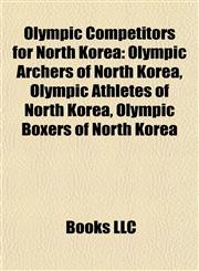 Olympic Competitors for North Korea Olympic Archers of North Korea, Olympic Athletes of North Korea, Olympic Boxers of North Korea,1157896634,9781157896630