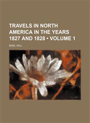 Travels in North America in the Years 1827 and 1828 (Volume 1),1151302228,9781151302229