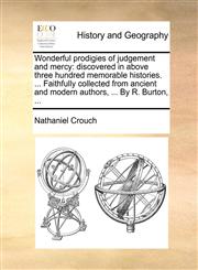 Wonderful prodigies of judgement and mercy discovered in above three hundred memorable histories. ... Faithfully collected from ancient and modern authors, ... By R. Burton, ...,1140736604,9781140736608