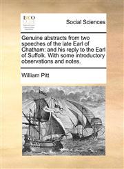 Genuine abstracts from two speeches of the late Earl of Chatham and his reply to the Earl of Suffolk. With some introductory observations and notes.,1170365744,9781170365748