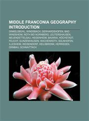 Middle Franconia geography Introduction Dinkelsbühl, Windsbach, Gerhardshofen, Bad Windsheim, Roth bei Nürnberg, Leutershausen, Neuendettelsau,1157256716,9781157256717