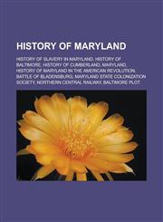 History of Maryland History of slavery in Maryland, History of Baltimore, History of Cumberland, Maryland, History of Maryland in the American Revolution, Battle of Bladensburg, Maryland State Colonization Society,1156495814,9781156495810